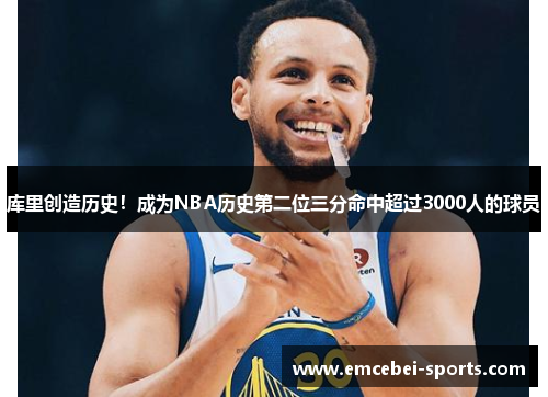 库里创造历史！成为NBA历史第二位三分命中超过3000人的球员